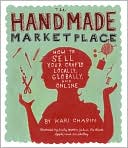 Kari Chapin: The Handmade Marketplace: How to Sell Your Crafts Locally, Globally, and On-Line