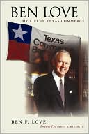 Ben F. Love: Ben Love: My Life in Texas Commerce