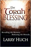 Larry Huch: The Torah Blessing: Revealing the Mystery, Releasing the Miracle