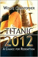 Wolfe Christopher: Titanic 2012: A Chance for Redemption