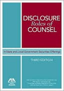 American Bar Association: Disclosure Roles of Counsel in State and Local Government Securities Offerings, Third Edition