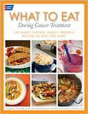 Jeanne Besser: What To Eat During Cancer Treatment: 100 Great-Tasting, Family-Friendly Recipes to Help You Cope