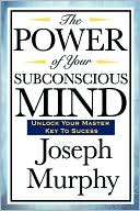 Joseph Murphy: The Power of Your Subconscious Mind