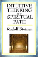 Rudolf Steiner: Intuitive Thinking as a Spiritual Path