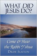 Drew Slatton: What Did Jesus Do?: Come & Hear the Rabbi Y'shua