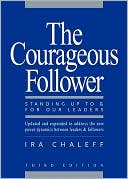 Ira Chaleff: The Courageous Follower: Standing Up to & for Our Leaders