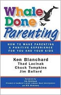 Book cover image of Whale Done Parenting: How to Make Parenting a Positive Experience for You and Your Kids by Ken Blanchard