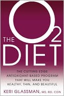 Book cover image of The O2 Diet: The Cutting Edge Antioxidant-Based Program That Will Make You Healthy, Thin, and Beautiful by Keri Glassman