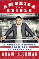 Adam Richman: America the Edible: A Hungry History From Sea to Dining Sea