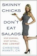 Book cover image of Skinny Chicks Don't Eat Salads: Stop Starving, Start Eating... And Losing! by Christine Avanti