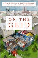 Book cover image of On the Grid: A Plot of Land, an Average Neighborhood, and the Systems that Make Our World Work by Scott Huler