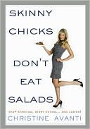 Book cover image of Skinny Chicks Don't Eat Salads: Stop Starving, Start Eating... And Losing! by Christine Avanti