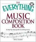 Eric Starr: The Everything Music Composition Book with CD: A step-by-step guide to writing music