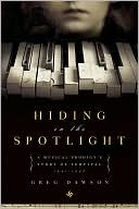 Book cover image of Hiding in the Spotlight: A Musical Prodigy's Story of Survival, 1941-1946 by Greg Dawson
