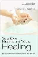 Vernon J. Bittner: You Can Help with Your Healing: A Guide for Recovering Wholeness in Body, Mind, and Spirit
