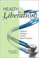 Alastair V. Campbell: Health as Liberation: Medicine, Theology, and the Quest for Justice