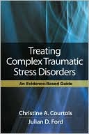 Christine A. Courtois: Treating Complex Traumatic Stress Disorders: An Evidence-Based Guide