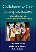 Willem Kuyken: Collaborative Case Conceptualization: Working Effectively with Clients in Cognitive-Behavioral Therapy