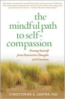 Christopher K. Germer: Mindful Path to Self-Compassion: Freeing Yourself from Destructive Thoughts and Emotions