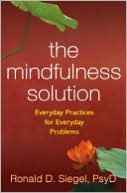 Ronald D. Siegel: The Mindfulness Solution: Everyday Practices for Everyday Problems
