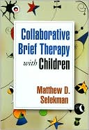 Matthew D. Selekman: Collaborative Brief Therapy with Children