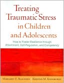 Book cover image of Treating Traumatic Stress in Children and Adolescents: How to Foster Resilience Through Attachment, Self-Regulation, and Competency by Margaret E. Blaustein