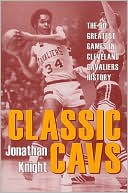 Jonathan Knight: Classic Cavs: The 50 Greatest Games in Cleveland Cavaliers History