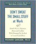 Book cover image of Don't Sweat the Small Stuff at Work: Simple Ways to Minimize Stress and Conflict While Bringing Out the Best in Yourself and Others by Richard Carlson