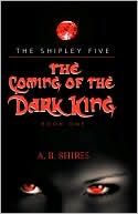 A. B. Shires: Coming Of The Dark King, Book 1 The Shipley Five