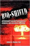 Kedar N Prasad: Bio-Shield, Antioxidants Against Radiological, Chemical And Biological Weapons