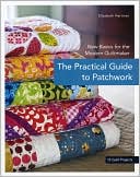Elizabeth Hartman: The Practical Guide to Patchwork: New Basics for the Modern Quiltmaker