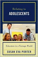 Book cover image of Relating to Adolescents: Educators in a Teenage World by Susan Eva Porter