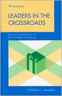Book cover image of Leaders in the Crossroads: Success and Failure in the College Presidency by Stephen James Nelson