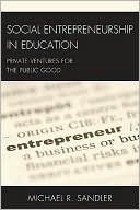 Book cover image of Social Entrepreneurship in Education: Private Ventures for the Public Good by Michael R. Sandler