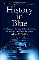 Allan Duffin: History in Blue: 160 Years of Women Police, Sheriffs, Detectives, and State Troopers
