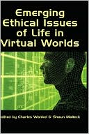 Charles Wankel: Emerging Ethical Issues Of Life In Virtual Worlds
