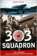 Arkady Fiedler: 303 Squadron: The Legendary Battle of Britain Fighter Squadron