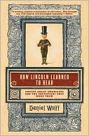 Book cover image of How Lincoln Learned to Read: Twelve Great Americans and the Educations That Made Them by Daniel Wolff