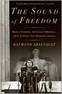 Book cover image of Sound of Freedom: Marian Anderson, the Lincoln Memorial, and the Concert That Awakened America by Raymond Arsenault