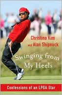 Book cover image of Swinging from My Heels: Confessions of an LPGA Star by Christina Kim