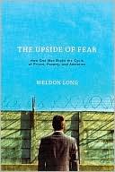 Weldon Long: The Upside of Fear: How One Man Broke the Cycle of Prison, Poverty and Addiction