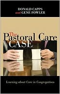 Donald Capps: The Pastoral Care Case: Learning about Care in Congregations