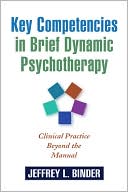 Jeffrey L. Binder: Key Competencies in Brief Dynamic Psychotherapy: Clinical Practice Beyond the Manual