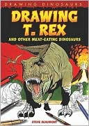 Beaumont, Steve (Artist): Drawing T. Rex and Other Meat-Eating Dinosaurs