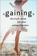 Book cover image of Gaining: The Truth About Life After Eating Disorders by Aimee Liu