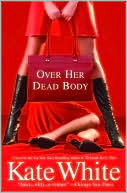 Kate White: Over Her Dead Body (Bailey Weggins Series #4)