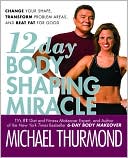 Book cover image of 12-Day Body Shaping Miracle: Change Your Shape, Transform Problem Areas, and Beat Fat for Good by Michael Thurmond