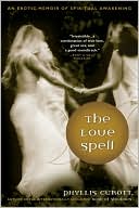 Book cover image of The Love Spell: An Erotic Memoir of Spiritual Awakening by Phyllis W. Curott