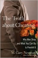 M. Gary Neuman: The Truth About Cheating: Why Men Stray and What You Can Do to Prevent It
