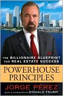 Book cover image of Powerhouse Principles: The Billionaire Blueprint For Real Estate Success by Jorge Perez